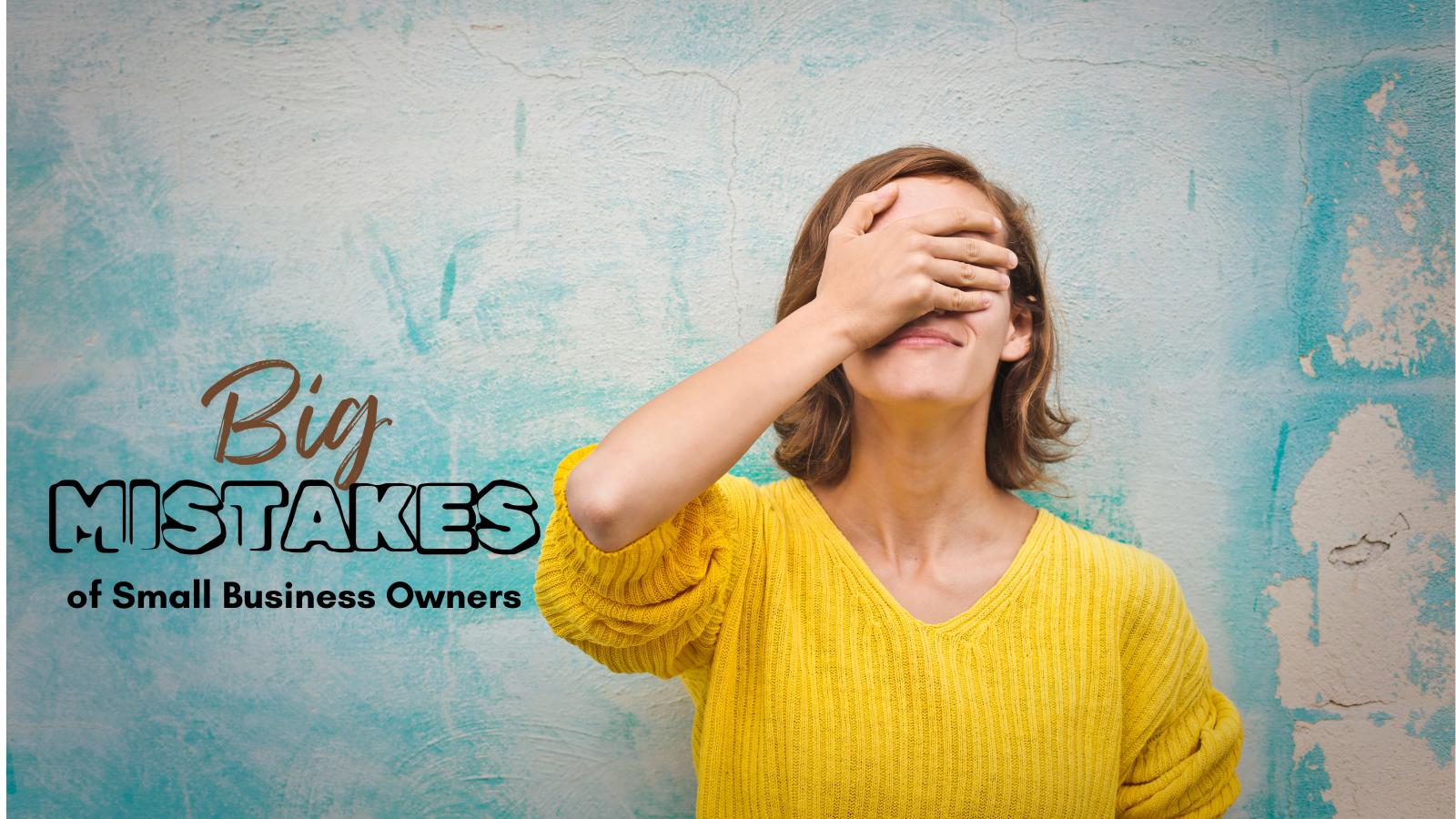 Big Mistake 3 Big Mistakes Small Business Owners Must Avoid Today